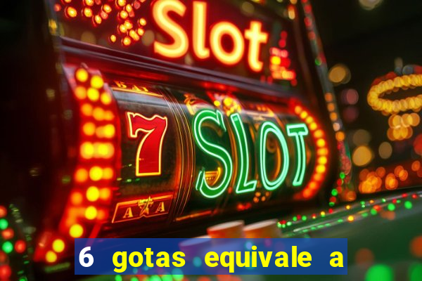 6 gotas equivale a quantos ml